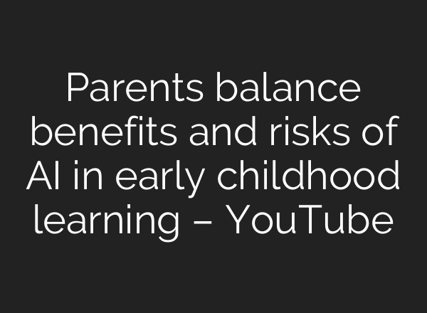 Parents balance benefits and risks of AI in early childhood learning – YouTube