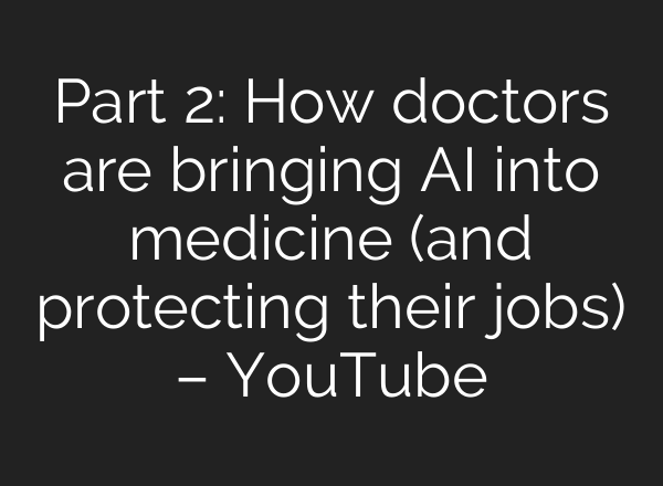 Part 2: How doctors are bringing AI into medicine (and protecting their jobs) – YouTube