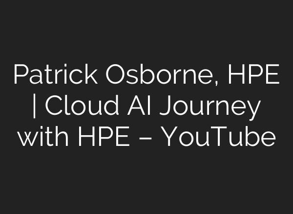 Patrick Osborne, HPE | Cloud AI Journey with HPE – YouTube