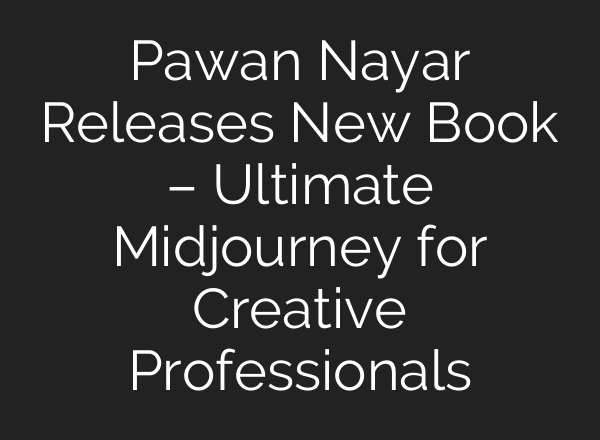 Pawan Nayar Releases New Book – Ultimate Midjourney for Creative Professionals