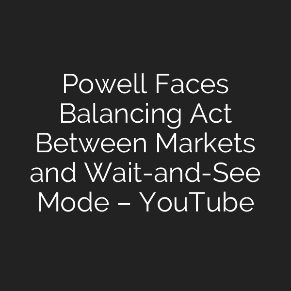 Powell Faces Balancing Act Between Markets and Wait-and-See Mode – YouTube