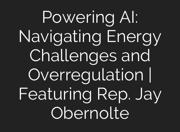 Powering AI: Navigating Energy Challenges and Overregulation | Featuring Rep. Jay Obernolte