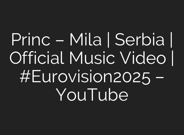 Princ – Mila | Serbia | Official Music Video | #Eurovision2025 – YouTube