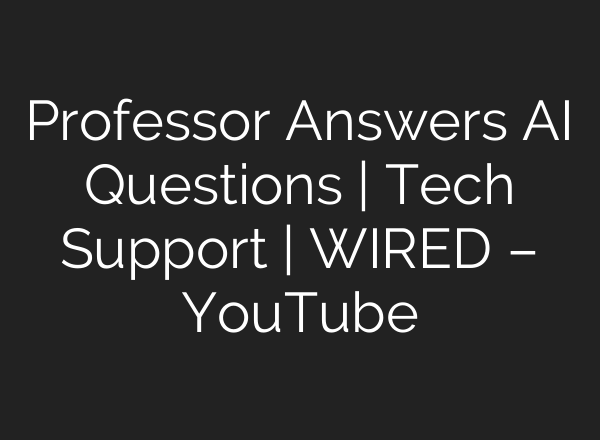 Professor Answers AI Questions | Tech Support | WIRED – YouTube