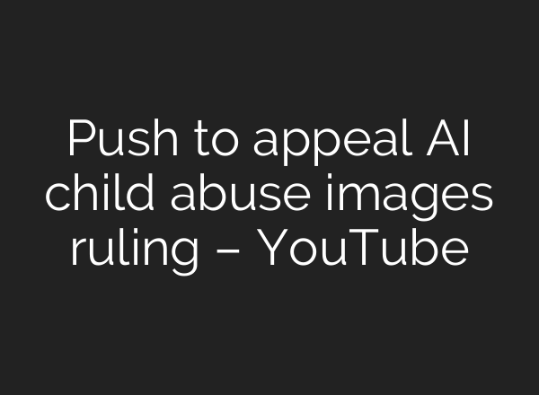 Push to appeal AI child abuse images ruling – YouTube