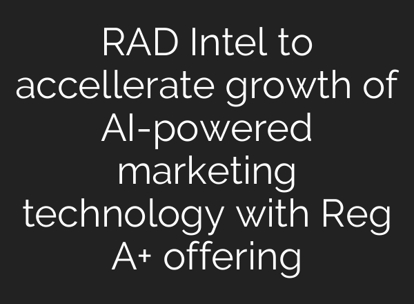 RAD Intel to accellerate growth of AI-powered marketing technology with Reg A+ offering