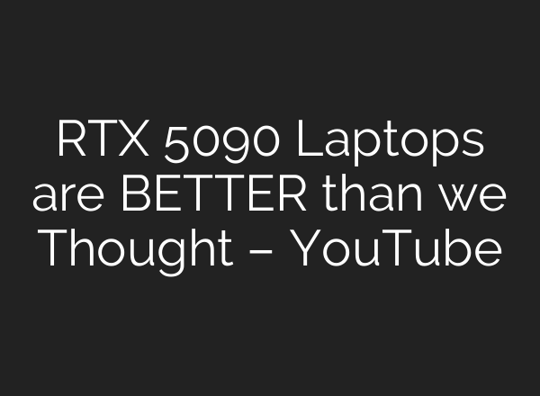 RTX 5090 Laptops are BETTER than we Thought – YouTube