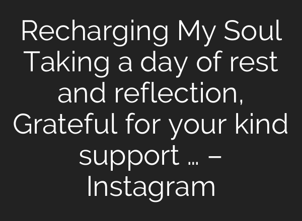 Recharging My Soul Taking a day of rest and reflection, Grateful for your kind support … – Instagram