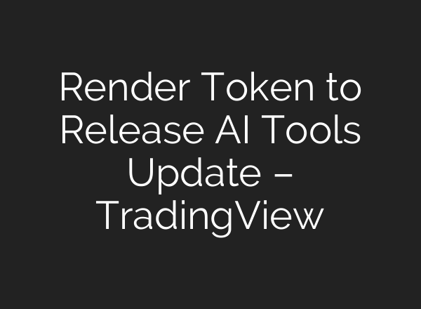 Render Token to Release AI Tools Update – TradingView