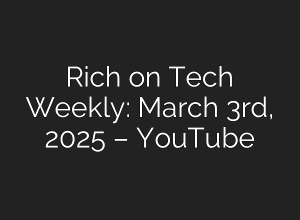 Rich on Tech Weekly: March 3rd, 2025 – YouTube
