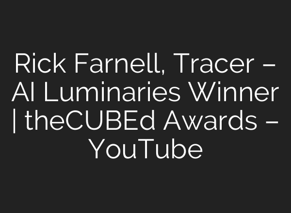 Rick Farnell, Tracer – AI Luminaries Winner | theCUBEd Awards – YouTube