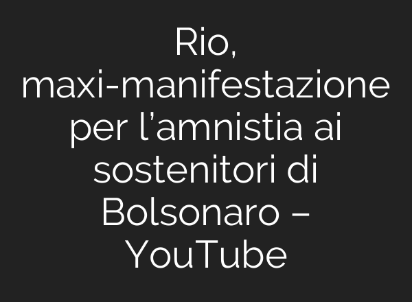 Rio, maxi-manifestazione per l’amnistia ai sostenitori di Bolsonaro – YouTube