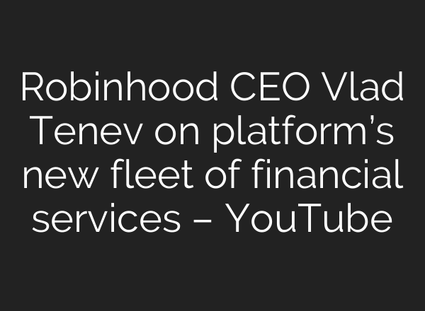 Robinhood CEO Vlad Tenev on platform’s new fleet of financial services – YouTube