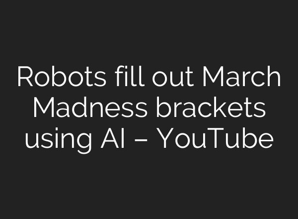 Robots fill out March Madness brackets using AI – YouTube