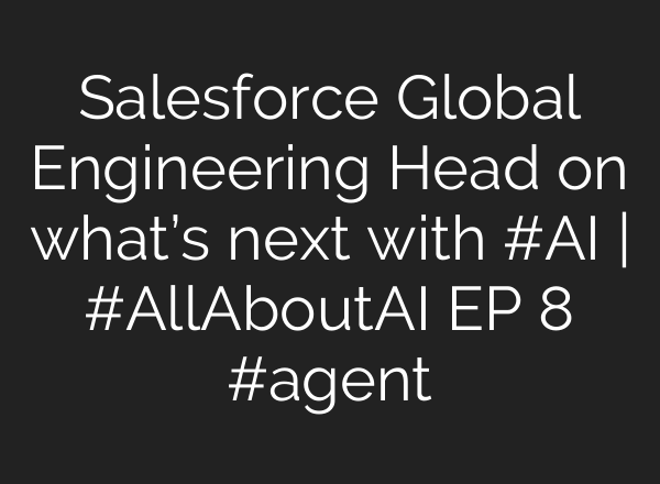 Salesforce Global Engineering Head on what’s next with #AI | #AllAboutAI EP 8 #agent