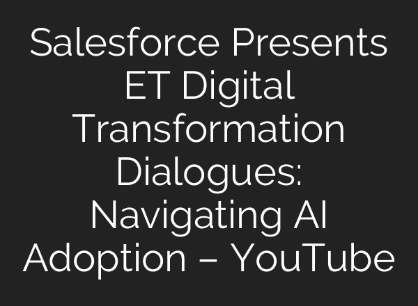 Salesforce Presents ET Digital Transformation Dialogues: Navigating AI Adoption – YouTube