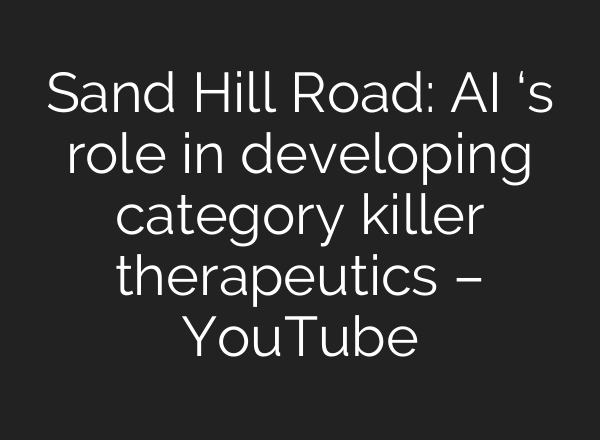 Sand Hill Road: AI ‘s role in developing category killer therapeutics – YouTube