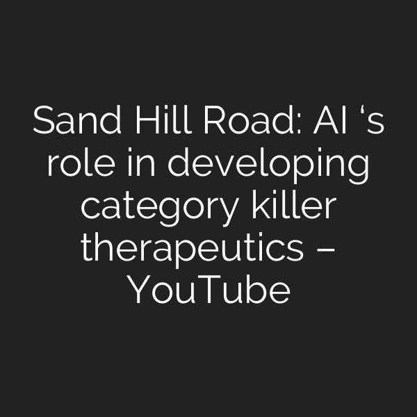 Sand Hill Road: AI ‘s role in developing category killer therapeutics – YouTube