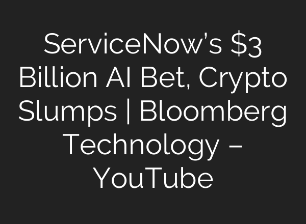 ServiceNow’s $3 Billion AI Bet, Crypto Slumps | Bloomberg Technology – YouTube