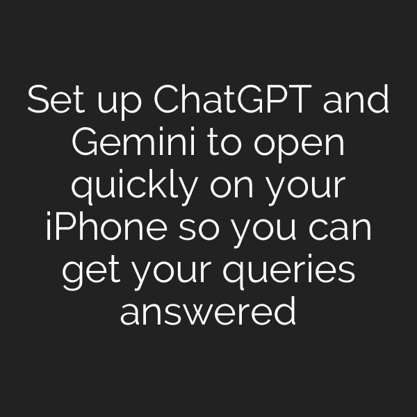 Set up ChatGPT and Gemini to open quickly on your iPhone so you can get your queries answered