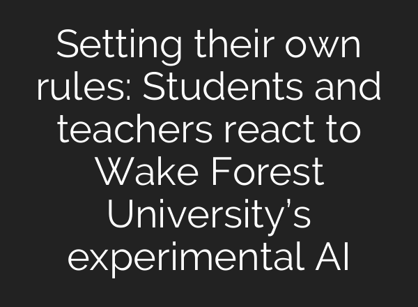 Setting their own rules: Students and teachers react to Wake Forest University’s experimental AI