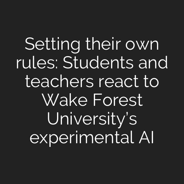 Setting their own rules: Students and teachers react to Wake Forest University’s experimental AI