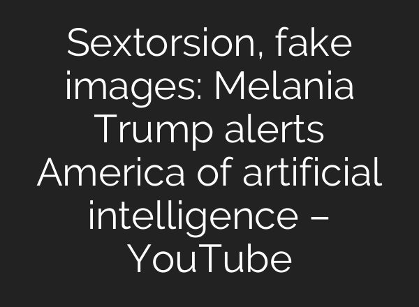 Sextorsion, fake images: Melania Trump alerts America of artificial intelligence – YouTube