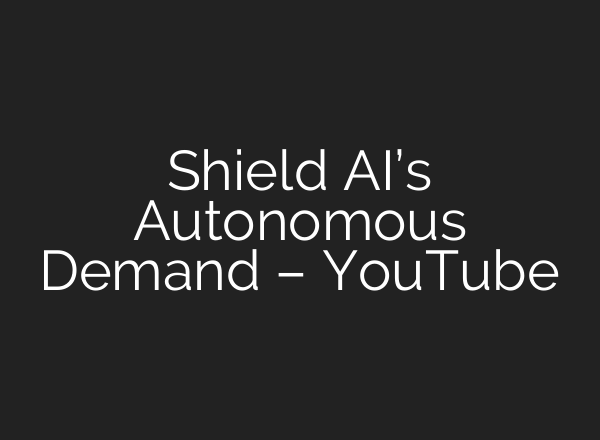 Shield AI’s Autonomous Demand – YouTube
