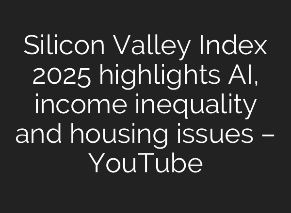 Silicon Valley Index 2025 highlights AI, income inequality and housing issues – YouTube
