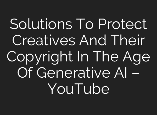 Solutions To Protect Creatives And Their Copyright In The Age Of Generative AI – YouTube