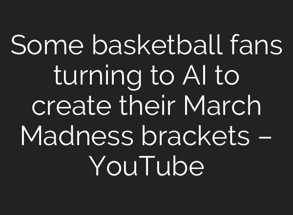 Some basketball fans turning to AI to create their March Madness brackets – YouTube