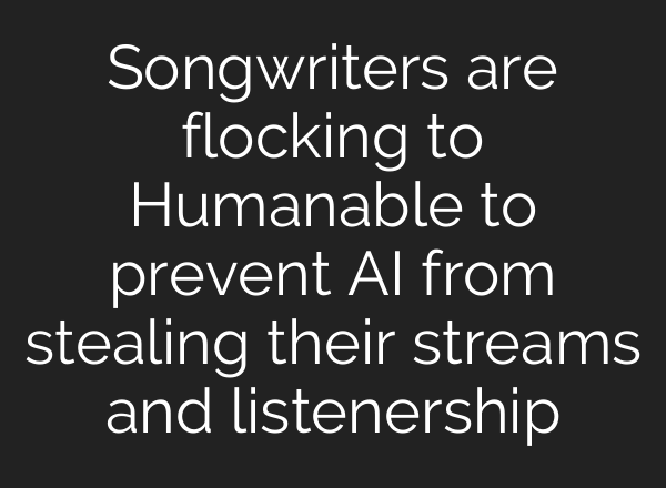Songwriters are flocking to Humanable to prevent AI from stealing their streams and listenership