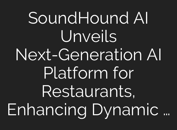 SoundHound AI Unveils Next-Generation AI Platform for Restaurants, Enhancing Dynamic …