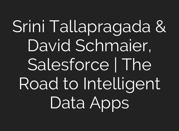Srini Tallapragada & David Schmaier, Salesforce | The Road to Intelligent Data Apps