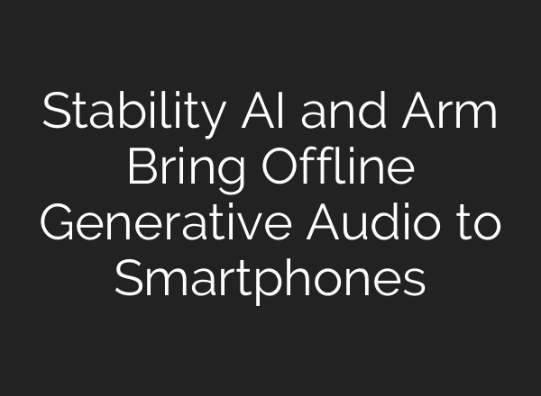 Stability AI and Arm Bring Offline Generative Audio to Smartphones