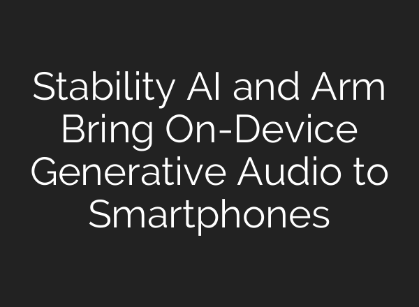 Stability AI and Arm Bring On-Device Generative Audio to Smartphones