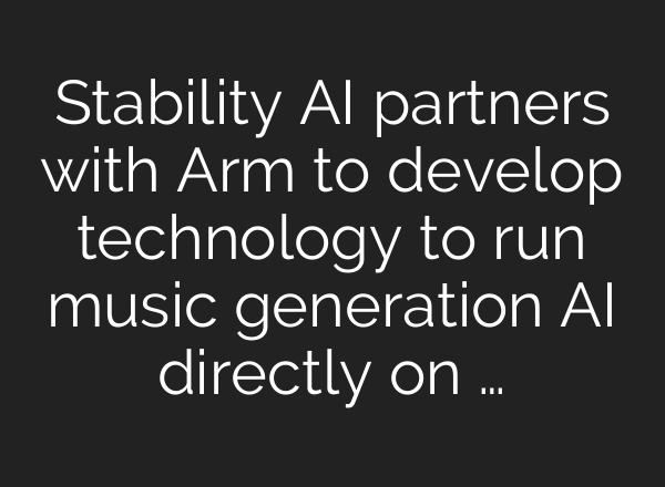 Stability AI partners with Arm to develop technology to run music generation AI directly on …