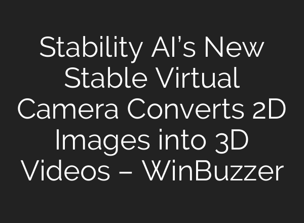 Stability AI’s New Stable Virtual Camera Converts 2D Images into 3D Videos – WinBuzzer