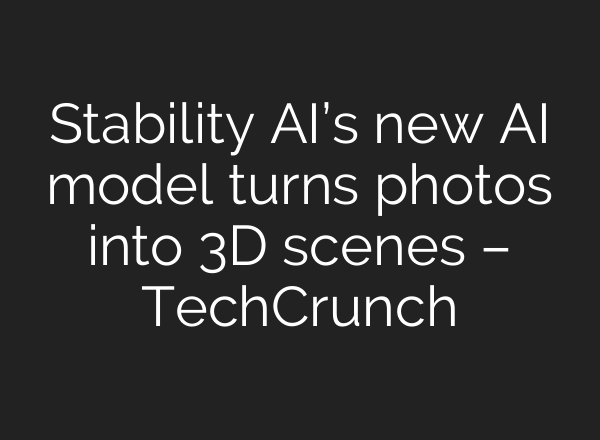 Stability AI’s new AI model turns photos into 3D scenes – TechCrunch