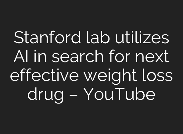 Stanford lab utilizes AI in search for next effective weight loss drug – YouTube