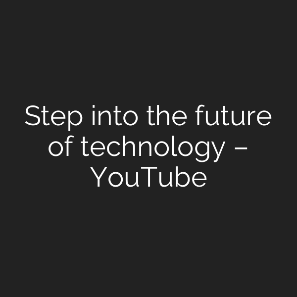 Step into the future of technology – YouTube