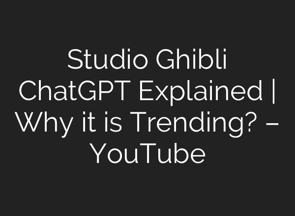 Studio Ghibli ChatGPT Explained | Why it is Trending? – YouTube