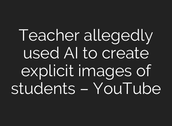 Teacher allegedly used AI to create explicit images of students – YouTube