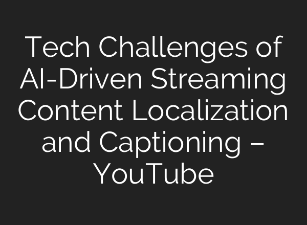 Tech Challenges of AI-Driven Streaming Content Localization and Captioning – YouTube