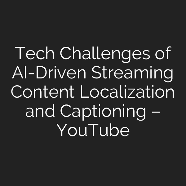 Tech Challenges of AI-Driven Streaming Content Localization and Captioning – YouTube