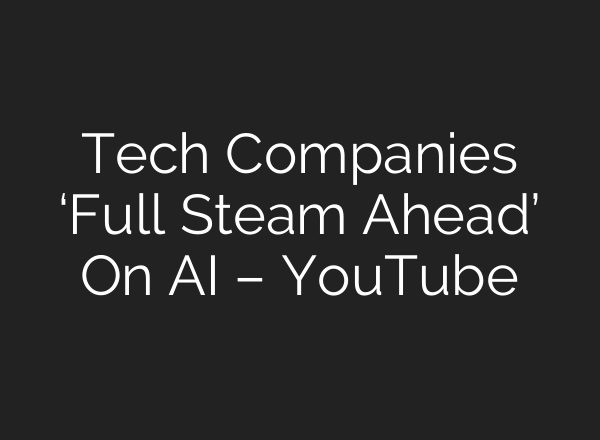 Tech Companies ‘Full Steam Ahead’ On AI – YouTube