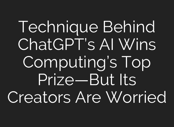 Technique Behind ChatGPT’s AI Wins Computing’s Top Prize—But Its Creators Are Worried