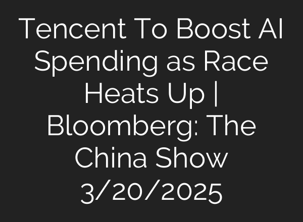 Tencent To Boost AI Spending as Race Heats Up | Bloomberg: The China Show 3/20/2025