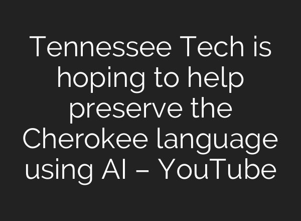 Tennessee Tech is hoping to help preserve the Cherokee language using AI – YouTube