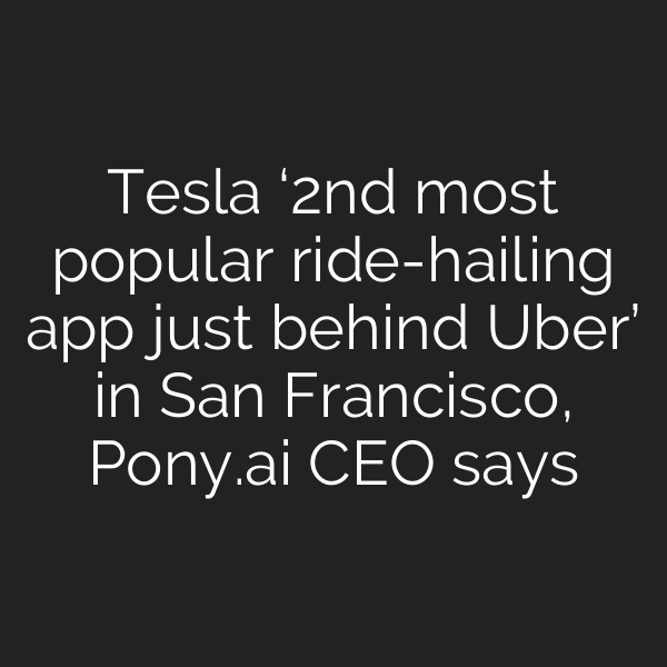 Tesla ‘2nd most popular ride-hailing app just behind Uber’ in San Francisco, Pony.ai CEO says